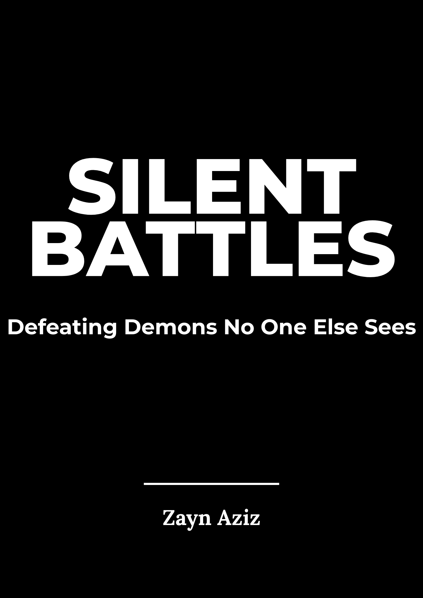 Silent Battles: Defeating Demons No One Else Sees, by Zayn Aziz